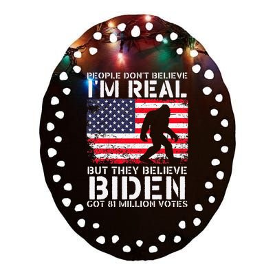 People Don't Believe I'm Real But They Believe Biden Bigfoot Ceramic Oval Ornament