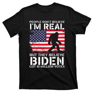 People Don't Believe I'm Real But They Believe Biden Bigfoot T-Shirt