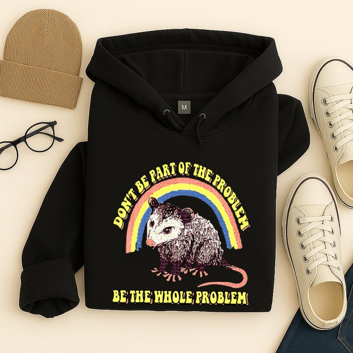 Possum DonT Be Part Of The Problem Be The Whole Problem Hoodie