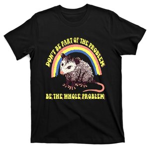 Possum DonT Be Part Of The Problem Be The Whole Problem T-Shirt