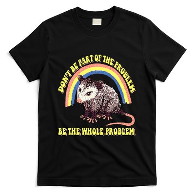 Possum DonT Be Part Of The Problem Be The Whole Problem T-Shirt