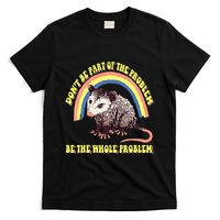 Possum DonT Be Part Of The Problem Be The Whole Problem T-Shirt