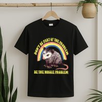 Possum DonT Be Part Of The Problem Be The Whole Problem T-Shirt