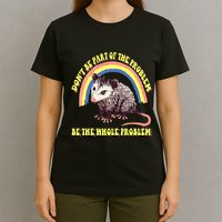 Possum DonT Be Part Of The Problem Be The Whole Problem T-Shirt