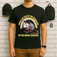 Possum DonT Be Part Of The Problem Be The Whole Problem T-Shirt