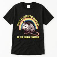 Possum DonT Be Part Of The Problem Be The Whole Problem Tall T-Shirt