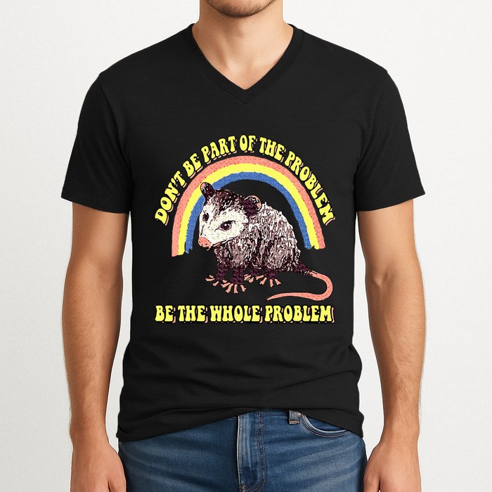 Possum DonT Be Part Of The Problem Be The Whole Problem V-Neck T-Shirt
