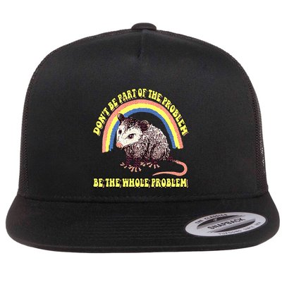 Possum DonT Be Part Of The Problem Be The Whole Problem Flatbill Hat