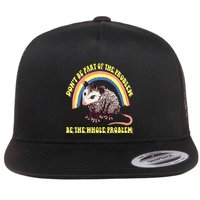 Possum DonT Be Part Of The Problem Be The Whole Problem Flatbill Hat