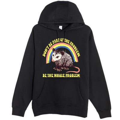 Possum DonT Be Part Of The Problem Be The Whole Problem Premium Pullover Hoodie