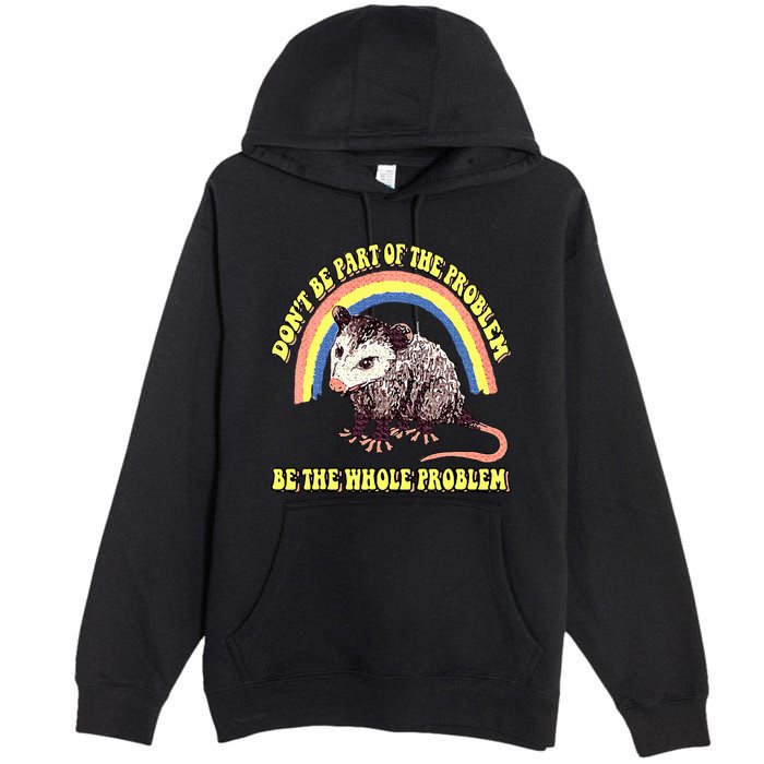 Possum DonT Be Part Of The Problem Be The Whole Problem Premium Pullover Hoodie