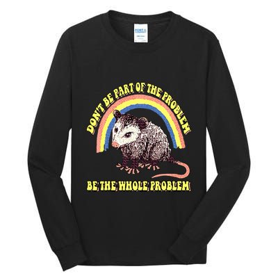 Possum DonT Be Part Of The Problem Be The Whole Problem Tall Long Sleeve T-Shirt