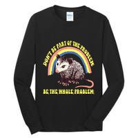 Possum DonT Be Part Of The Problem Be The Whole Problem Tall Long Sleeve T-Shirt