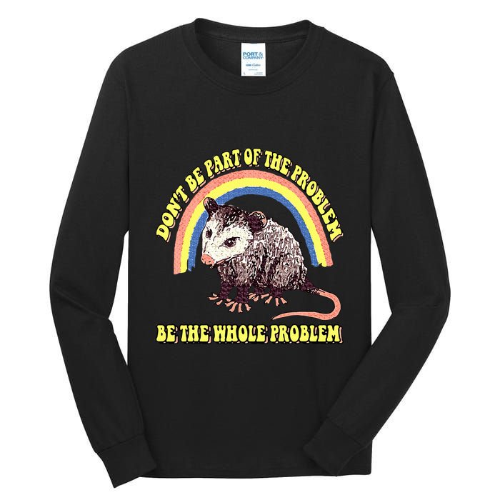Possum DonT Be Part Of The Problem Be The Whole Problem Tall Long Sleeve T-Shirt