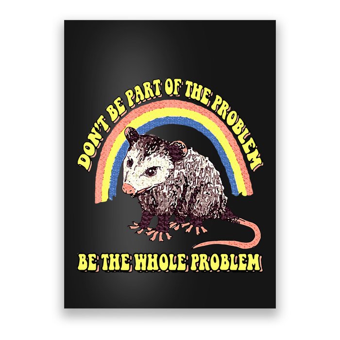 Possum DonT Be Part Of The Problem Be The Whole Problem Poster