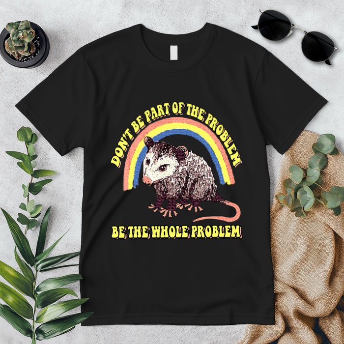 Possum DonT Be Part Of The Problem Be The Whole Problem Premium T-Shirt