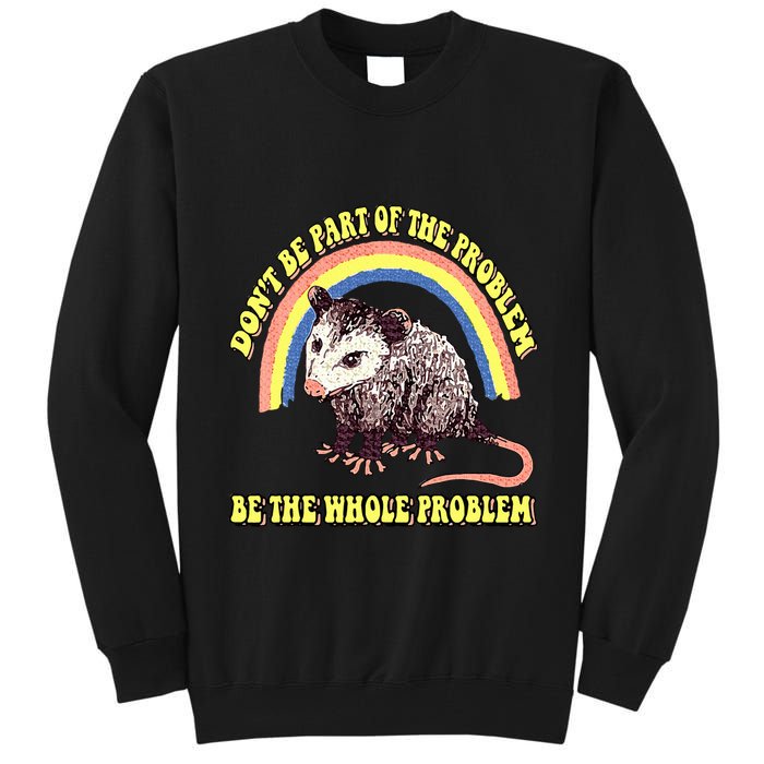 Possum DonT Be Part Of The Problem Be The Whole Problem Tall Sweatshirt