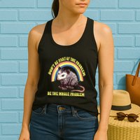 Possum DonT Be Part Of The Problem Be The Whole Problem Womens Tank Top