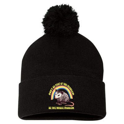 Possum DonT Be Part Of The Problem Be The Whole Problem Pom Pom 12in Knit Beanie