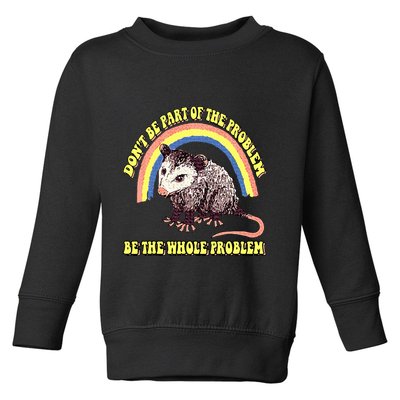 Possum DonT Be Part Of The Problem Be The Whole Problem Toddler Sweatshirt