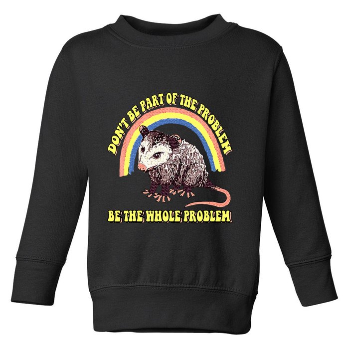 Possum DonT Be Part Of The Problem Be The Whole Problem Toddler Sweatshirt