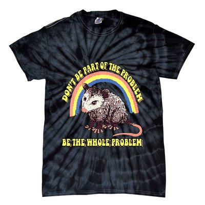 Possum DonT Be Part Of The Problem Be The Whole Problem Tie-Dye T-Shirt