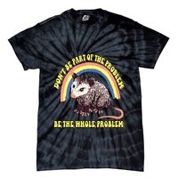 Possum DonT Be Part Of The Problem Be The Whole Problem Tie-Dye T-Shirt