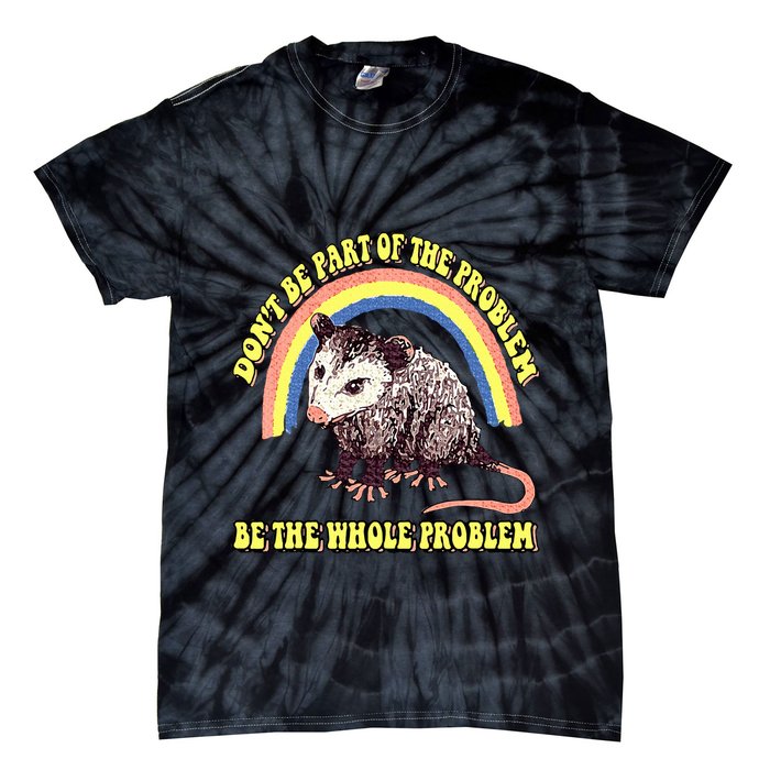 Possum DonT Be Part Of The Problem Be The Whole Problem Tie-Dye T-Shirt