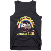 Possum DonT Be Part Of The Problem Be The Whole Problem Tank Top