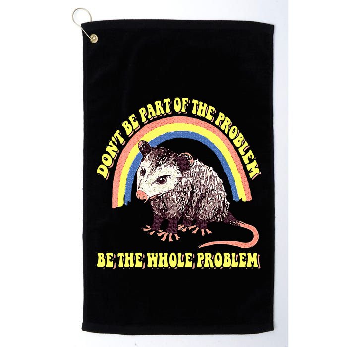 Possum DonT Be Part Of The Problem Be The Whole Problem Golf Towel