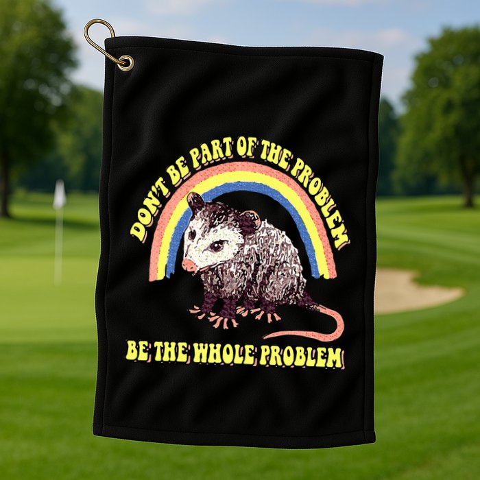 Possum DonT Be Part Of The Problem Be The Whole Problem Golf Towel