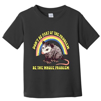 Possum DonT Be Part Of The Problem Be The Whole Problem Toddler T-Shirt