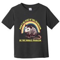 Possum DonT Be Part Of The Problem Be The Whole Problem Toddler T-Shirt