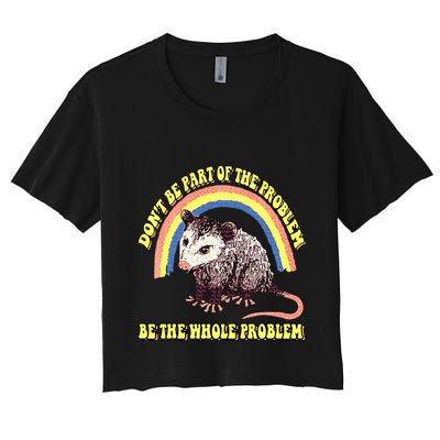 Possum DonT Be Part Of The Problem Be The Whole Problem Crop Top