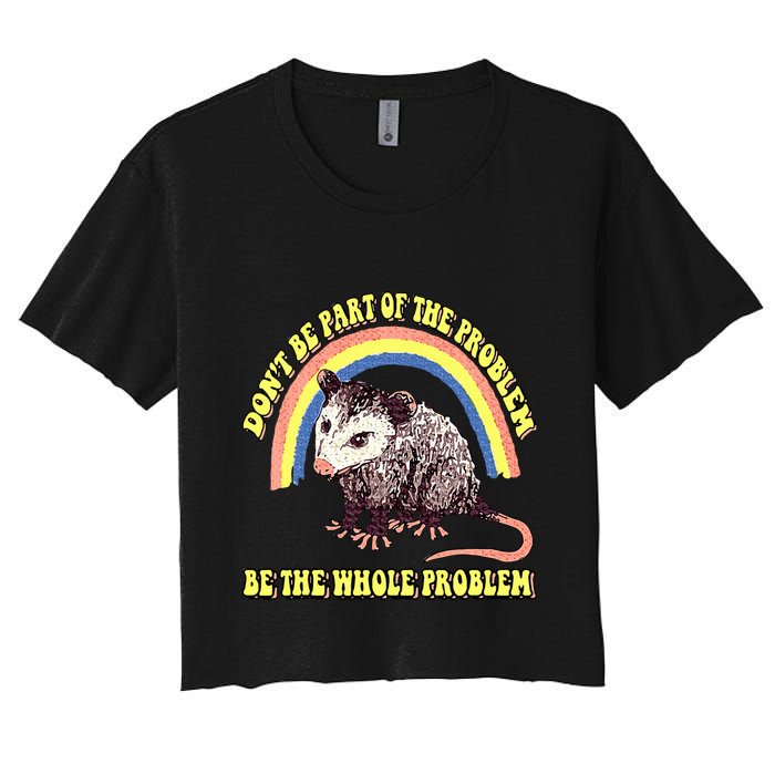 Possum DonT Be Part Of The Problem Be The Whole Problem Crop Top