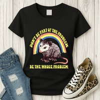 Possum DonT Be Part Of The Problem Be The Whole Problem Womens T-Shirt