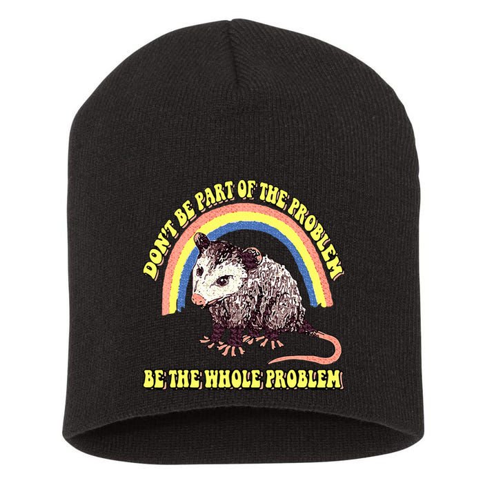 Possum DonT Be Part Of The Problem Be The Whole Problem Short Acrylic Beanie