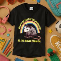 Possum DonT Be Part Of The Problem Be The Whole Problem Kids T-Shirt