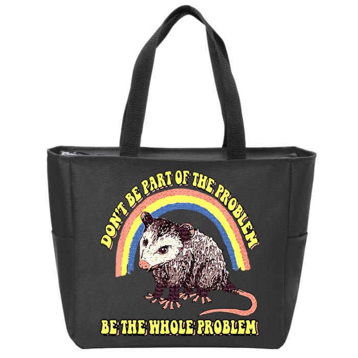 Possum DonT Be Part Of The Problem Be The Whole Problem Zip Tote Bag