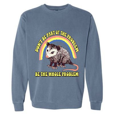 Possum DonT Be Part Of The Problem Be The Whole Problem Garment-Dyed Sweatshirt