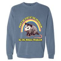 Possum DonT Be Part Of The Problem Be The Whole Problem Garment-Dyed Sweatshirt