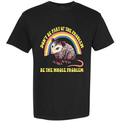 Possum DonT Be Part Of The Problem Be The Whole Problem Garment-Dyed Heavyweight T-Shirt
