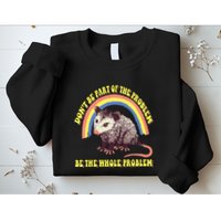Possum DonT Be Part Of The Problem Be The Whole Problem Sweatshirt
