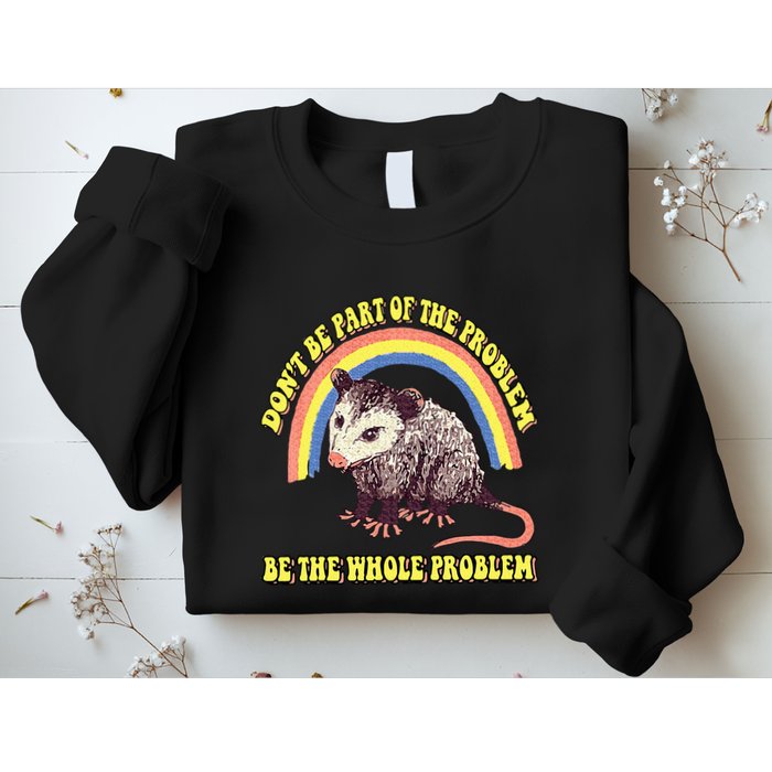 Possum DonT Be Part Of The Problem Be The Whole Problem Sweatshirt
