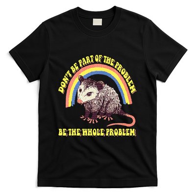 Possum DonT Be Part Of The Problem Be The Whole Problem T-Shirt