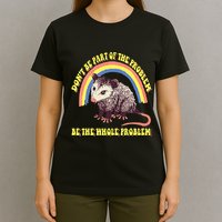 Possum DonT Be Part Of The Problem Be The Whole Problem T-Shirt