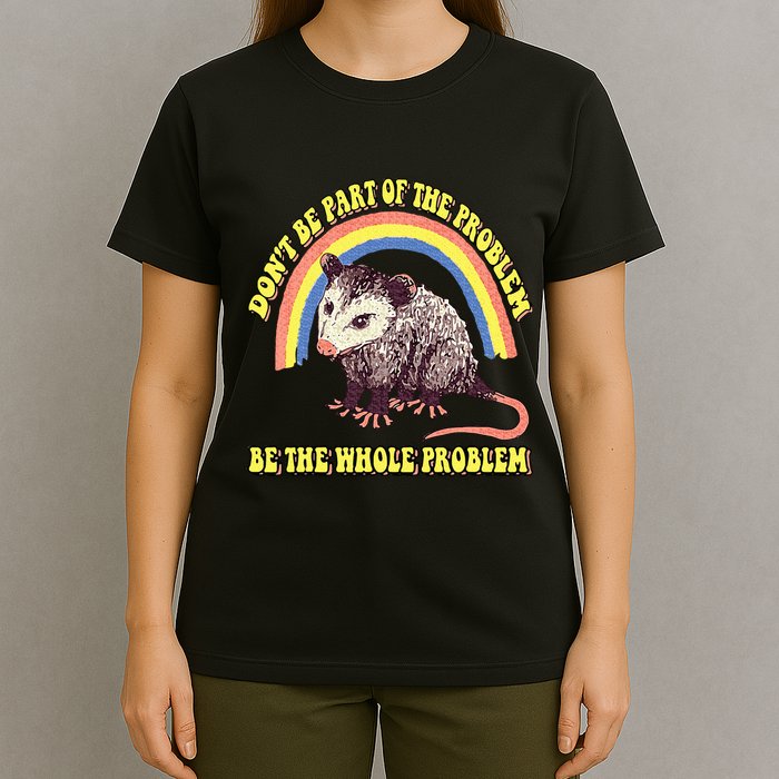 Possum DonT Be Part Of The Problem Be The Whole Problem T-Shirt