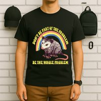 Possum DonT Be Part Of The Problem Be The Whole Problem T-Shirt