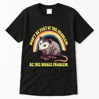 Possum DonT Be Part Of The Problem Be The Whole Problem Tall T-Shirt