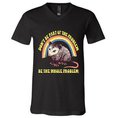 Possum DonT Be Part Of The Problem Be The Whole Problem V-Neck T-Shirt